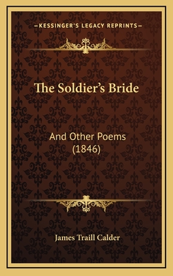 The Soldier's Bride: And Other Poems (1846) - Calder, James Traill