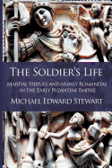 The Soldier's Life: Martial Virtues and Manly Romanitas in the Early Byzantine Empire
