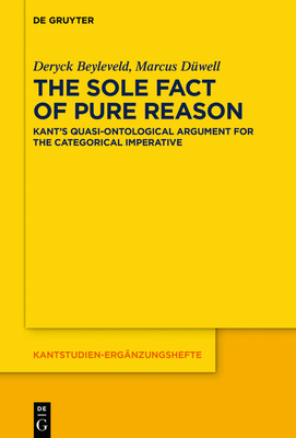 The Sole Fact of Pure Reason: Kant's Quasi-Ontological Argument for the Categorical Imperative - Beyleveld, Deryck, and Dwell, Marcus