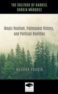 The Solitude of Gabriel Garcia Mrquez: Magic Realism, Palimpsest History, and Political Realities