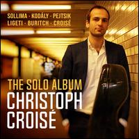 The Solo Album: Sollima; Kodly; Pejtsik; Ligeti; Buritch; Crois - Christoph Crois (cello)