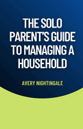 The Solo Parent's Guide to Managing a Household