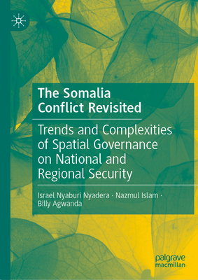 The Somalia Conflict Revisited: Trends and Complexities of Spatial Governance on National and Regional Security - Nyadera, Israel Nyaburi, and Islam, Nazmul, and Agwanda, Billy