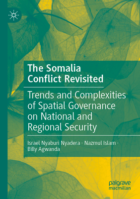 The Somalia  Conflict Revisited: Trends and Complexities of Spatial Governance on National and Regional Security - Nyadera, Israel Nyaburi, and Islam, Nazmul, and Agwanda, Billy