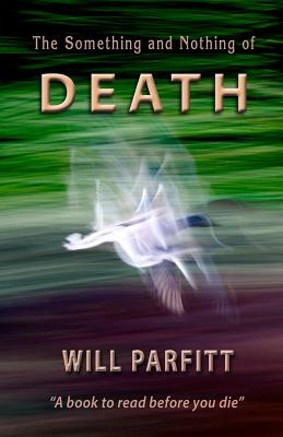 The Something and Nothing of Death - Parfitt, Will