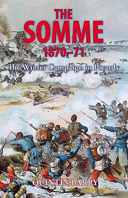 The Somme 1870-71: The Winter Campaign in Picardy - Barry, Quintin