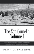 The Son Cometh Volume I: A True History and Theology from Forty Years before the Birth of Jesus to Forty Years after the Death of Jesus