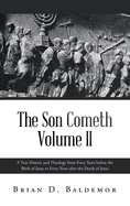 The Son Cometh Volume II: A True History and Theology from Forty Years before the Birth of Jesus to Forty Years after the Death of Jesus