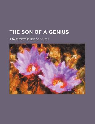 The Son of a Genius: A Tale for the Use of Youth - Hofland