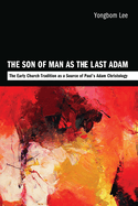 The Son of Man as the Last Adam: The Early Church Tradition as a Source of Paul's Adam Christology