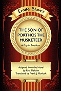 The Son of Porthos the Musketeer: A Play in Five Acts