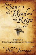 The Son, The Wind And The Reign: Book One: Fighting The Cause Of Freedom