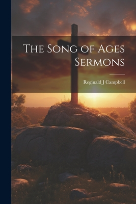 The Song of Ages Sermons - Campbell, Reginald J