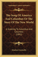 The Song of America and Columbus: Or the Story of the New World. a Greeting to Columbus and Columbia