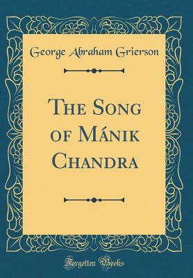 The Song of Mnik Chandra (Classic Reprint) - Grierson, George Abraham, Sir