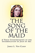The Song of the Maid: A Verse Interpretation of the Interrogation of Joan of Arc