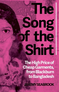 The Song of the Shirt: The High Price of Cheap Garments, from Blackburn to Bangladesh