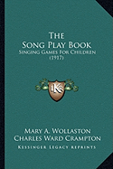 The Song Play Book: Singing Games For Children (1917) - Wollaston, Mary A, and Crampton, Charles Ward (Editor)