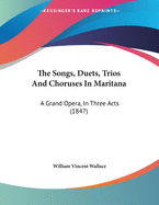 The Songs, Duets, Trios and Choruses in Maritana: A Grand Opera, in Three Acts (1847)