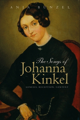 The Songs of Johanna Kinkel: Genesis, Reception, Context - Bunzel, Anja