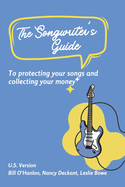 The Songwriter's Guide to Protecting Your Songs and Collecting Your Money: U.S. Song Royalties: Understanding Performance, Mechanical, and More!