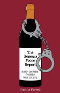 The Sonoma Police Report: Funny, Odd Tales from the Wine Country