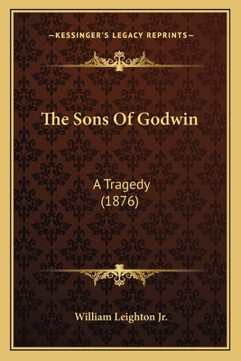 The Sons of Godwin: A Tragedy (1876) - Leighton, William, Jr.