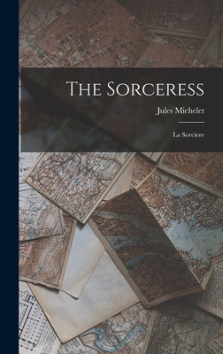 The Sorceress: La Sorciere - Michelet, Jules