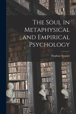 The Soul in Metaphysical and Empirical Psychology - Strasser, Stephan 1905-1991