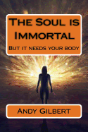 The Soul Is Immortal: But It Needs Your Body