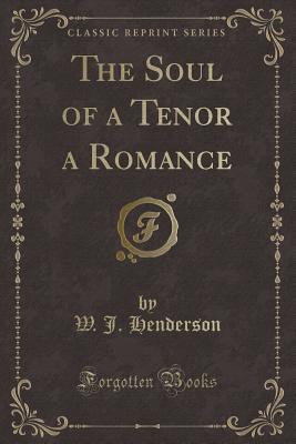 The Soul of a Tenor a Romance (Classic Reprint) - Henderson, W J