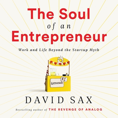 The Soul of an Entrepreneur: Work and Life Beyond the Startup Myth - Sax, David