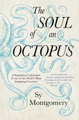 The Soul of an Octopus: A Surprising Exploration Into the Wonder of Consciousness - Montgomery, Sy