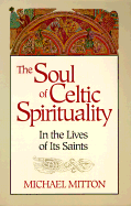 The Soul of Celtic Spirituality - Mitton, Michael