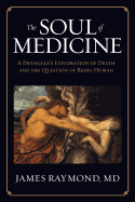 The Soul of Medicine: A Physician's Exploration of Death and the Question of Being Human