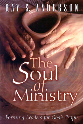 The Soul of Ministry: Forming Leaders for God's People - Anderson, Ray S