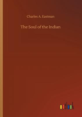 The Soul of the Indian - Eastman, Charles A