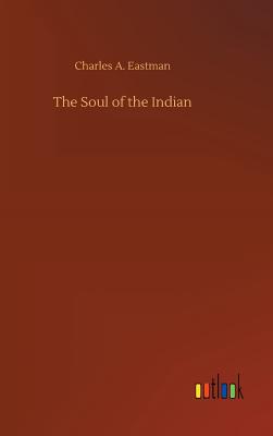 The Soul of the Indian - Eastman, Charles A