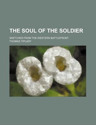 The Soul of the Soldier; Sketches from the Western Battlefront - Tiplady, Thomas