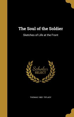 The Soul of the Soldier: Sketches of Life at the Front - Tiplady, Thomas 1882-