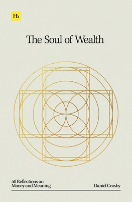 The Soul of Wealth: 50 Reflections on Money and Meaning - Crosby, Daniel, Doctor