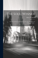 The Soul-Winner; A Sketch of Facts and Incidents in the Life and Labors of Edmund J. Yard ..