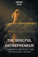 The Soulful Entrepreneur: Integrating Spiritual Laws into Business Success