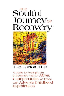 The Soulful Journey of Recovery: A Guide to Healing from a Traumatic Past for Acas, Codependents, or Those with Adverse Childhood Experiences - Dayton, Tian, Dr.