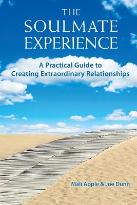 The Soulmate Experience: A Practical Guide to Creating Extraordinary Relationships - Apple, Mali, and Dunn, Joe
