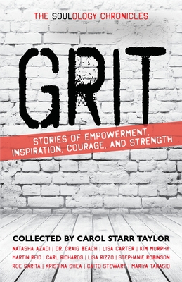 The Soulology Chronicles: Grit - Stories of Empowerment, Inspiration, Courage and Strength - Starr Taylor, Carol (Compiled by)