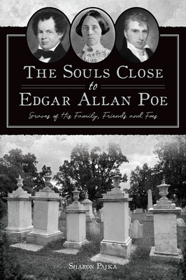 The Souls Close to Edgar Allan Poe: Graves of His Family, Friends and Foes - Pajka, Sharon