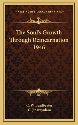 The Soul's Growth Through Reincarnation 1946 - Leadbeater, C W, and Jinarajadasa, C (Editor)