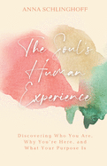 The Soul's Human Experience: Discovering Who You Are, Why You're Here, and What Your Purpose Is