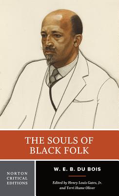 The Souls of Black Folk: A Norton Critical Edition - Du Bois, W E B, PH.D., and Gates, Henry Louis, Jr. (Editor), and Hume Oliver, Terri (Editor)